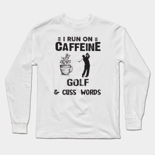 I Run On Caffeine Golf And Cuss Words Long Sleeve T-Shirt